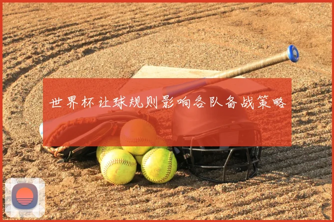 世界杯让球规则影响各队备战策略